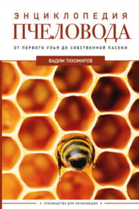 Книга Энциклопедия пчеловода. От первого улья до собственной пасеки