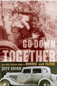 Книга Go Down Together: The True, Untold Story of Bonnie and Clyde