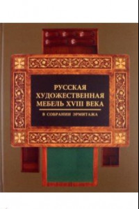 Книга Русская художественная мебель XVIII века в собрании Эрмитажа