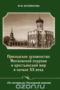 Книга Приходское духовенство Московской епархии и крестьянский мир в начале XX века