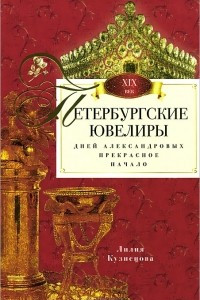 Книга Петербургские ювелиры XIX века. Дней Александровых прекрасное начало