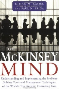 Книга The Mckinsey Mind: Understanding And Implementing The Problem-Solving Tools And Management Techniques Of The World'S Top Strategic Consulting Firm