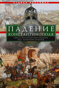 Книга Падение Константинополя. Гибель Византийской империи под натиском османов