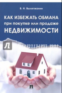 Книга Как избежать обмана при покупке или продаже недвижимости