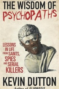 Книга The Wisdom of Psychopaths: Lessons in Life from Saints, Spies and Serial Killers