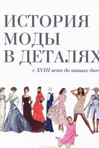 Книга История моды в деталях. С XVIII века до наших дней