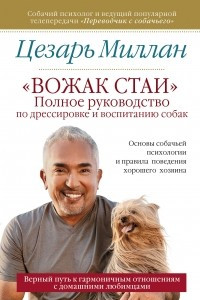 Книга Вожак стаи. Полное руководство по дрессировке и воспитанию собак