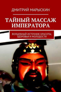 Книга Тайный массаж императора. Волшебный источник красоты, здоровья и молодости