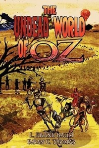 Книга The Undead World of Oz: L. Frank Baum's the Wonderful Wizard of Oz Complete with Zombies and Monsters