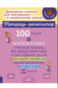 Книга 100 задач по математике. 1-4 классы. Учимся решать все виды простых и составных задач