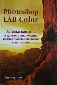 Книга Photoshop LAB Color. Загадка каньона и другие приключения в самом мощном цветовом пространстве