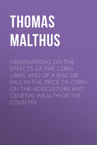 Книга Observations on the Effects of the Corn Laws, and of a Rise or Fall in the Price of Corn on the Agriculture and General Wealth of the Country