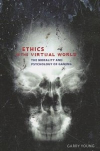 Книга Ethics in the Virtual World: The Morality and Psychology of Gaming