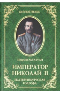 Книга Император Николай II. Екатеринбургская Голгофа