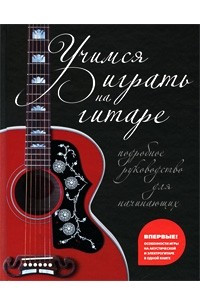 Книга Учимся играть на гитаре. Подробное руководство для начинающих