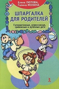 Книга Шпаргалка для родителей. Гиперактивные, агрессивные, тревожные и аутичные дети