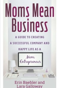 Книга Moms Mean Business A Guide to Creating a Successful Company and Happy Life as a Mom Entrepreneur