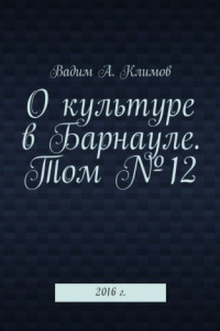 Книга О культуре в Барнауле. Том №12. 2016 г.