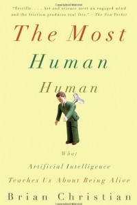 Книга The Most Human Human: What Artificial Intelligence Teaches Us about Being Alive