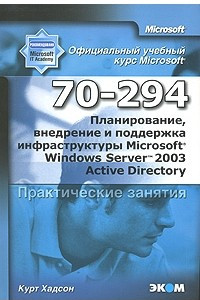 Книга Официальный учебный курс Microsoft. Планирование, внедрение и поддержка инфраструктуры Microsoft Windows Server 2003 Active Directory 70-294. Практические занятия