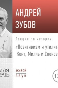 Книга Лекция ?Позитивизм и утилитаризм. Конт, Милль и Спенсер?