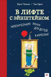 Книга В лифте с Эйнштейном. Увлекательная наука для детей и взрослых 8+ Увлекательная наука для детей и взрослых