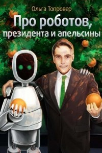 Книга Про роботов, президента и апельсины