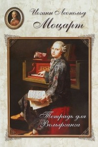 Книга Иоганн Леопольд Моцарт. Тетрадь для Вольфганга