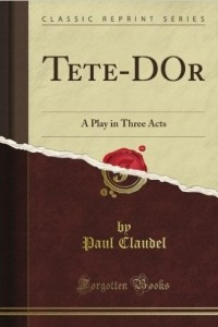 Книга Tete-d'Or; a Play in Three Acts