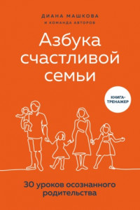 Книга Азбука счастливой семьи. 30 уроков осознанного родительства