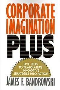Книга Corporate Imagination Plus: Five Steps to Translating Innovative Strategies into Action