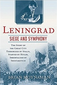 Книга Leningrad: Siege and Symphony: The Story of the Great City Terrorized by Stalin, Starved by Hitler, Immortalized by Shostakovich