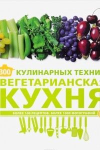 Книга 300 кулинарных техник. Вегетарианская кухня