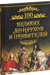 Книга 100 великих монархов и правителей