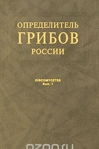 Книга Определитель грибов России. Выпуск 1. Дискомицеты