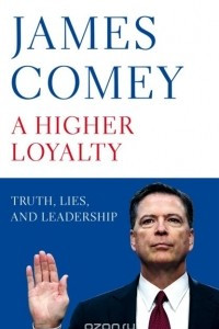 Книга A Higher Loyalty: Truth, Lies, and Leadership