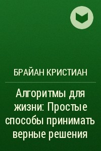 Книга Алгоритмы для жизни: Простые способы принимать верные решения