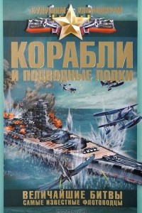 Книга Корабли и подводные лодки. Величайшие битвы, самые известные флотоводцы