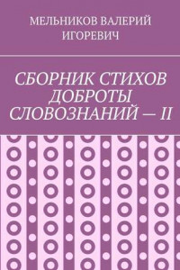 Книга СБОРНИК СТИХОВ ДОБРОТЫ СЛОВОЗНАНИЙ – II