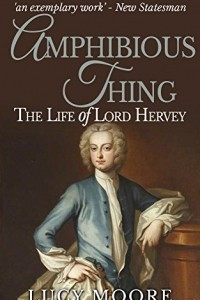 Книга Amphibious Thing: The Life of Lord Hervey
