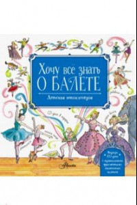 Книга Хочу все знать о балете! История, музыка и волшебство классического танца. (+CD)