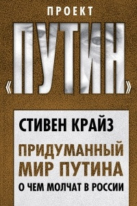 Книга Придуманный мир Путина. О чем молчат в России