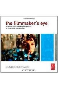 Книга The Filmmaker's Eye: Learning (and Breaking) the Rules of Cinematic Composition