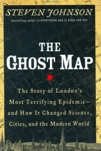 Книга The Ghost Map: The Story of London's Most Terrifying Epidemic--And How It Changed Science, Cities, and the Modern World