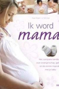 Книга Ik word mama! Het complete handboek over zwangerschap, geboorte en de eerste maanden met je baby
