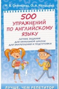 Книга 500 упражнений по английскому языку. Летние задания для начальной школы для закрепления и подготовки