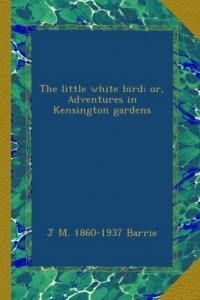Книга The little white bird; or, Adventures in Kensington gardens