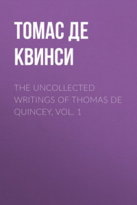 Книга The Uncollected Writings of Thomas de Quincey, Vol. 1