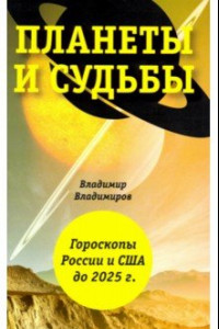 Книга Планеты и судьбы. Астрология выживания 2019-2020 гг. Точки смерти. Гороскопы России и США до 2025 г.