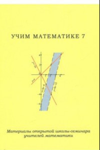 Книга Учим математике - 7. Материалы открытой школы-семинара учителей математики